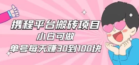 携程旅游搬砖新玩法，日入100+小白可直接上手-极速轻创