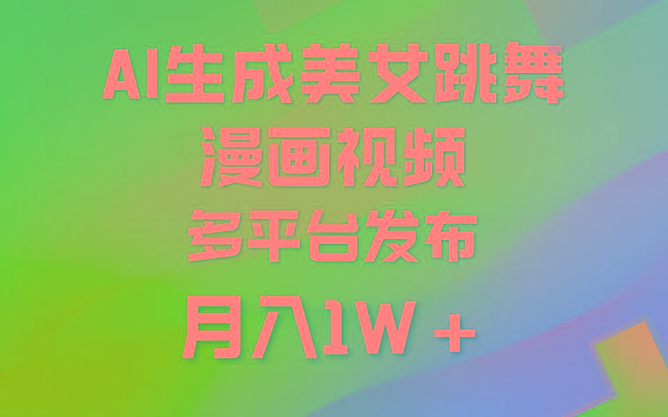 (9789期)利用AI把美女跳舞视频制作漫画，纯原创，不违规。月入1W+-极速轻创