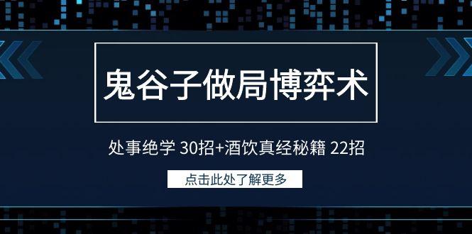 鬼谷子做局博弈术：处事绝学30招+酒饮真经秘籍22招-极速轻创