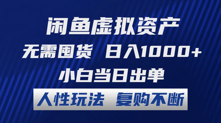 闲鱼虚拟资产 无需囤货 日入1000+ 小白当日出单 人性玩法 复购不断-极速轻创