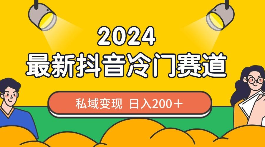 2024抖音最新冷门赛道，私域变现轻松日入200＋，作品制作简单，流量爆炸-极速轻创