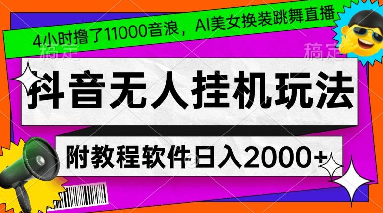 4小时撸了1.1万音浪，AI美女换装跳舞直播，抖音无人挂机玩法，对新手小白友好，附教程和软件【揭秘】-极速轻创