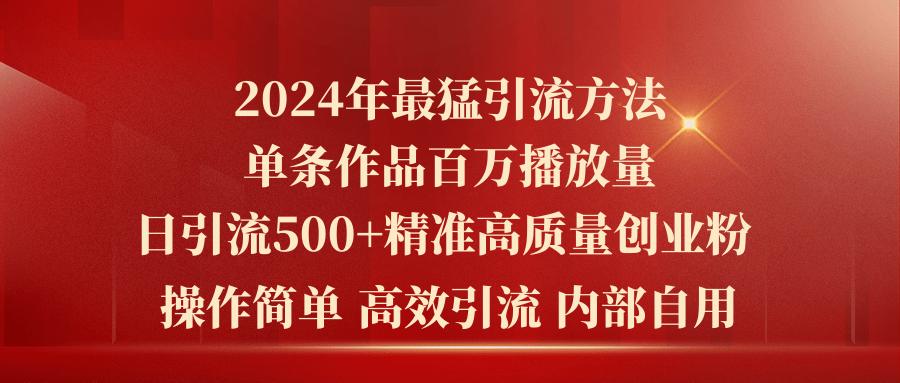 2024年最猛暴力引流方法，单条作品百万播放 单日引流500+高质量精准创业粉-极速轻创