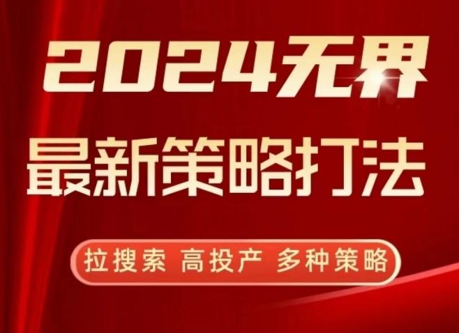 2024无界最新策略打法，拉搜索，高投产，多种策略-极速轻创