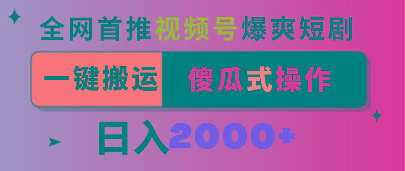 视频号爆爽短剧推广，一键搬运，傻瓜式操作，日入2000+-极速轻创