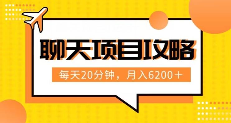 聊天项目最新玩法，每天20分钟，月入6200＋，附详细实操流程解析（六节课）【揭秘】-极速轻创