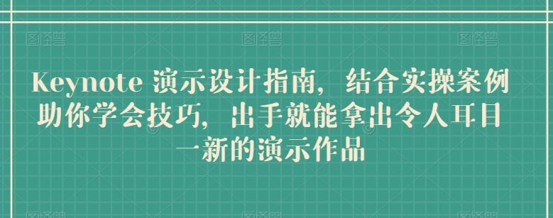 Keynote 演示设计指南，结合实操案例助你学会技巧，出手就能拿出令人耳目一新的演示作品-极速轻创