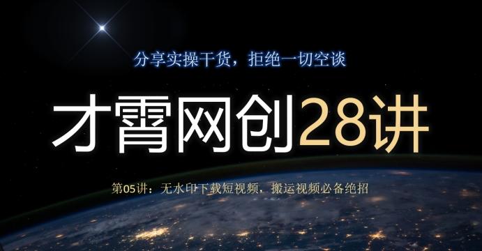 才霄网创28讲第05讲：无水印下载短视频，搬运视频必备绝招-极速轻创