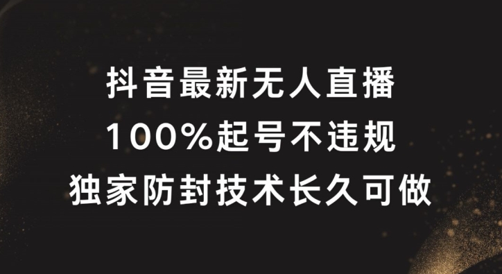 抖音最新无人直播，100%起号，独家防封技术长久可做【揭秘】-极速轻创