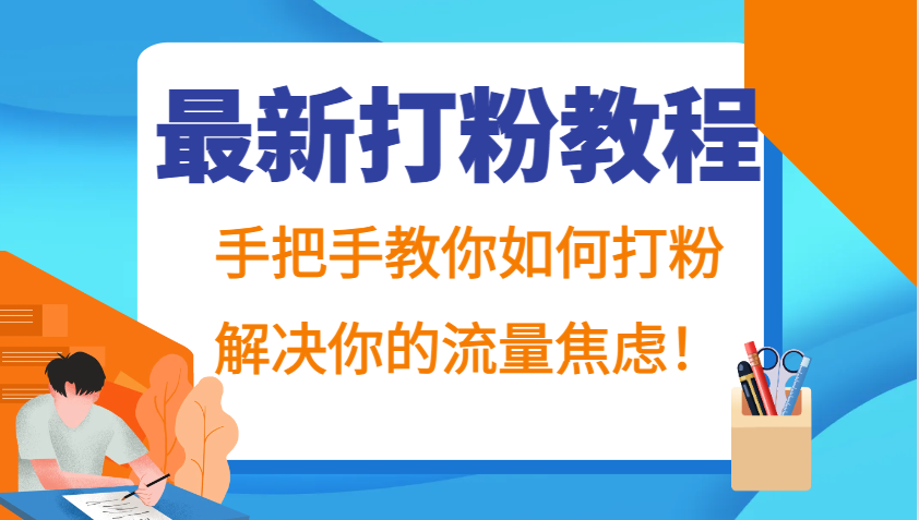 最新打粉教程，手把手教你如何打粉，解决你的流量焦虑！-极速轻创