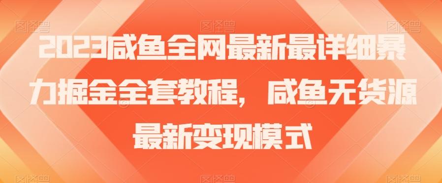 2023咸鱼全网最新最详细暴力掘金全套教程，咸鱼无货源最新变现模式【揭秘】-极速轻创