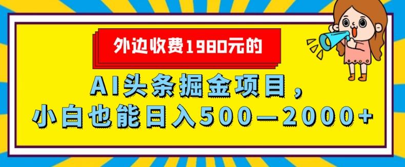 外面收费1980的，AI头条掘金项目，小白也能日入500—2000+-极速轻创