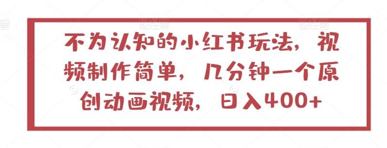 不为认知的小红书玩法，视频制作简单，几分钟一个原创动画视频，日入400+【揭秘】-极速轻创