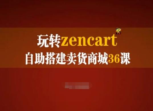 玩转zencart自助搭建卖货商城36课，zencart外贸建站完全实操手册-极速轻创
