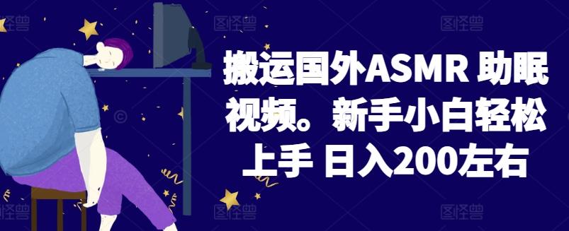 2024搬运国外ASMR 助眠视频，新手小白轻松上手 日入200左右【揭秘】-极速轻创