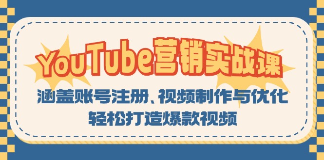 YouTube-营销实战课：涵盖账号注册、视频制作与优化，轻松打造爆款视频-极速轻创