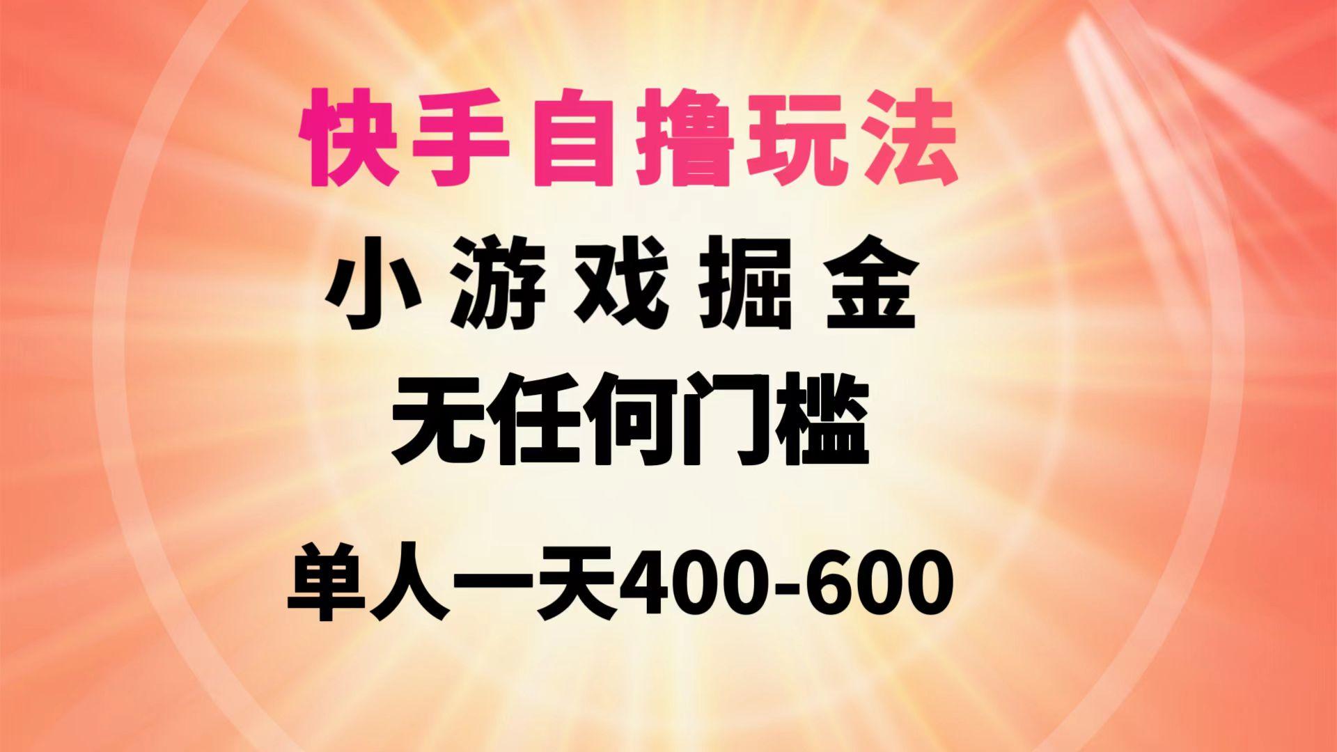 (9712期)快手自撸玩法小游戏掘金无任何门槛单人一天400-600-极速轻创