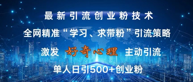 激发好奇心，全网精准‘学习、求带粉’引流技术，无封号风险，单人日引500+创业粉【揭秘】-极速轻创