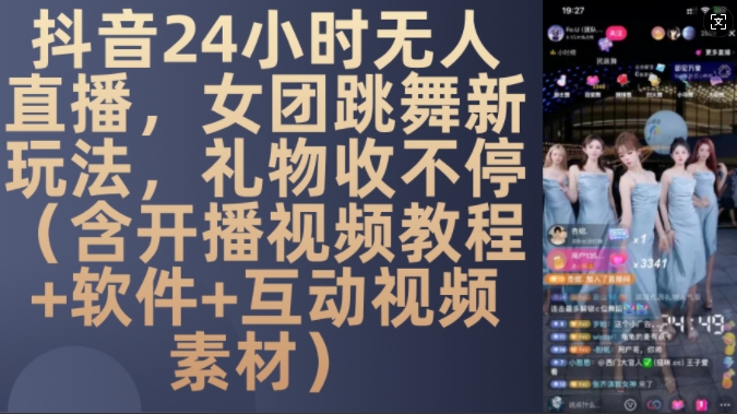 DY 24小时无人直播，女团跳舞新玩法，礼物收不停(含开播视频教程+软件+互动视频素材)【揭秘】-极速轻创