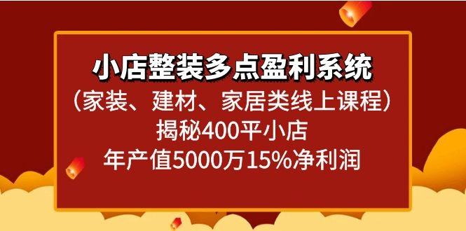 小店整装多点盈利系统(家装、建材、家居类线上课程)揭秘400平小店年产值5000万-极速轻创