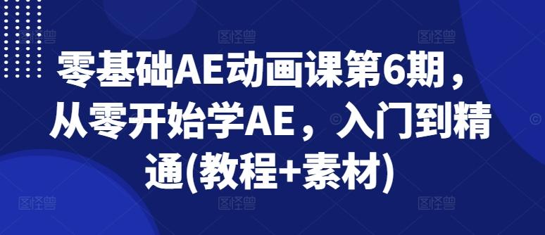 零基础AE动画课第6期，从零开始学AE，入门到精通(教程+素材)-极速轻创