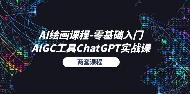 AI绘画课程-零基础入门+AIGC工具ChatGPT实战课(两套课程-极速轻创