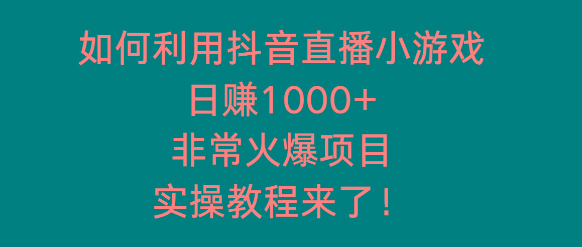 如何利用抖音直播小游戏日赚1000+，非常火爆项目，实操教程来了！-极速轻创