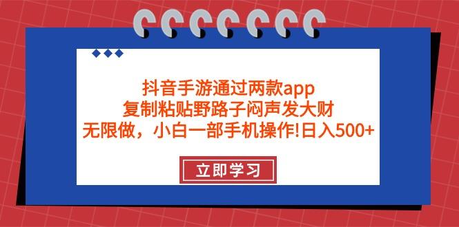 (9912期)抖音手游通过两款app，复制粘贴野路子闷声发大财，无限做 一部手机日入500+-极速轻创