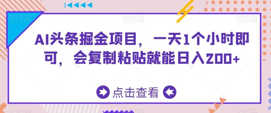 AI头条掘金项目，一天1个小时即可，会复制粘贴就能日入200+-极速轻创
