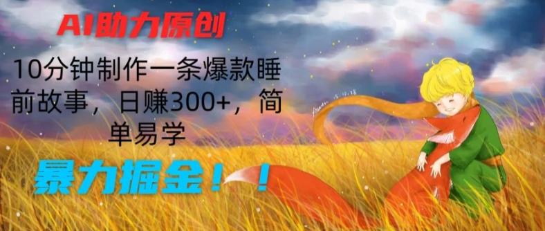 AI助力原创：10分钟制作一条爆款睡前故事，日赚300+，简单易学，暴力掘金【揭秘】-极速轻创