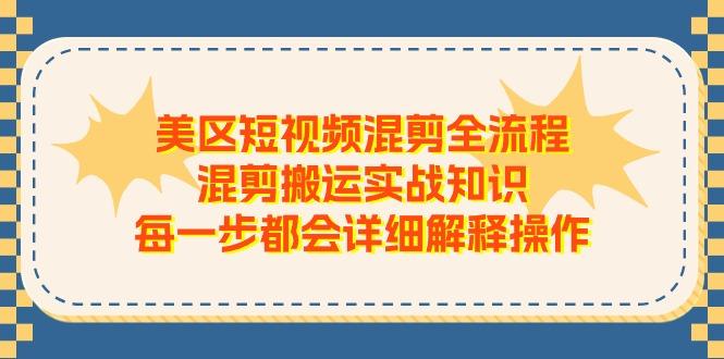 美区短视频混剪全流程，混剪搬运实战知识，每一步都会详细解释操作-极速轻创