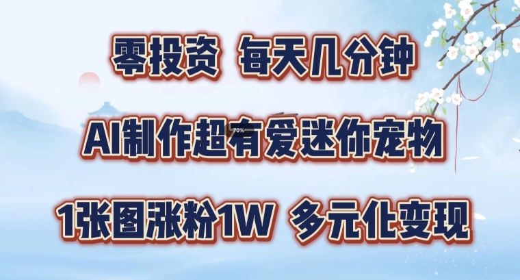 AI制作超有爱迷你宠物玩法，1张图涨粉1W，多元化变现，手把手交给你【揭秘】-极速轻创