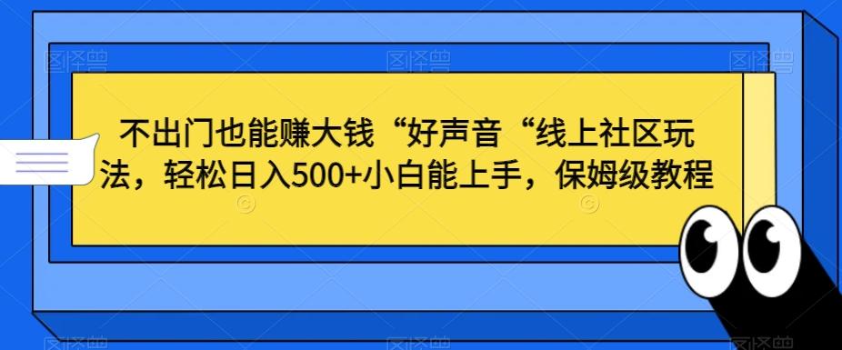 不出门也能赚大钱“好声音“线上社区玩法，轻松日入500+小白能上手，保姆级教程【揭秘】-极速轻创