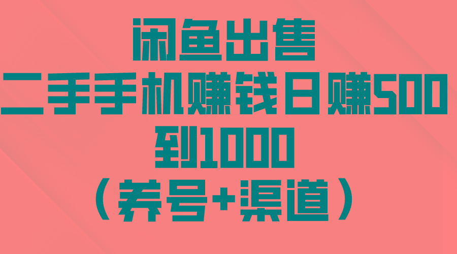 闲鱼出售二手手机赚钱，日赚500到1000(养号+渠道-极速轻创