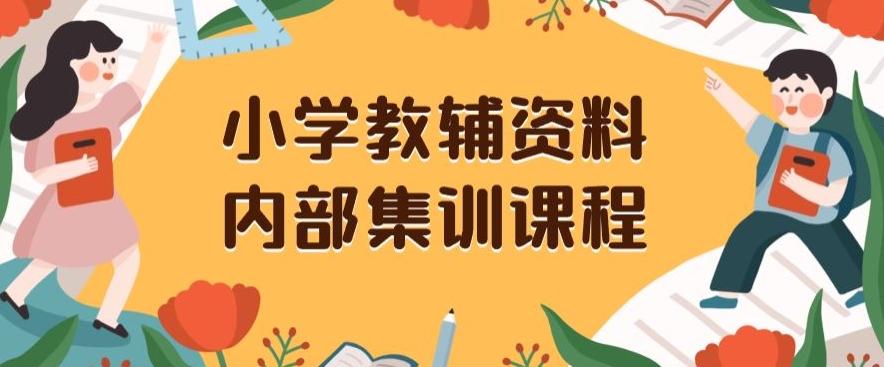 小学教辅资料，内部集训保姆级教程，私域一单收益29-129（教程+资料）-极速轻创