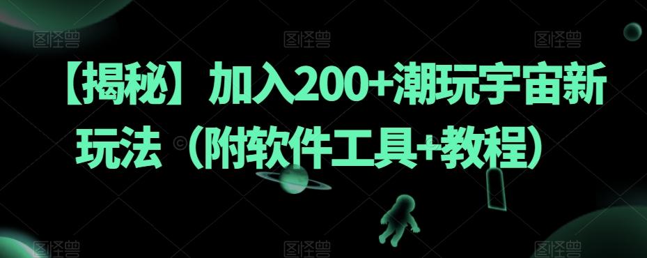 【揭秘】加入200+潮玩宇宙新玩法（附软件工具+教程）-极速轻创