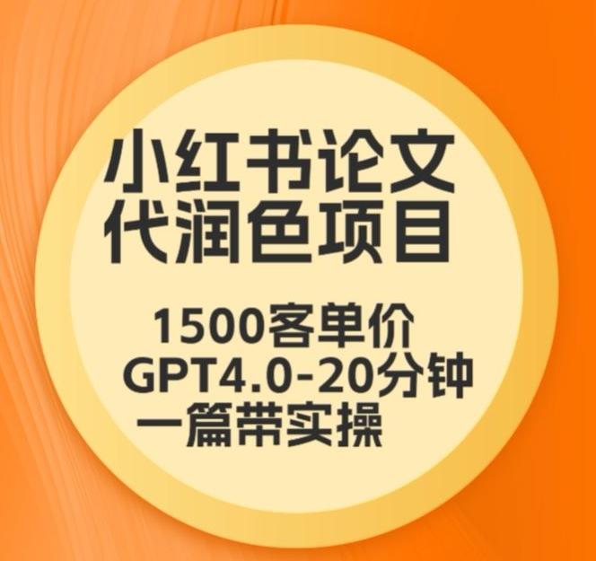 毕业季小红书论文代润色项目，本科1500，专科1200，高客单GPT4.0-20分钟一篇带实操【揭秘】-极速轻创