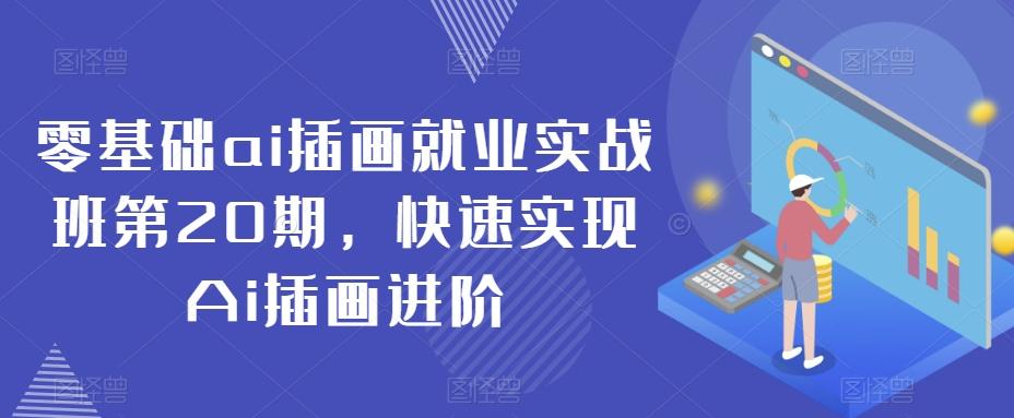 零基础ai插画就业实战班第20期，快速实现Ai插画进阶-极速轻创
