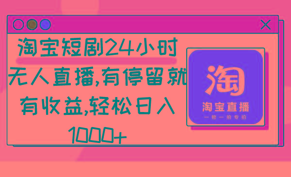 淘宝短剧24小时无人直播，有停留就有收益,轻松日入1000+-极速轻创
