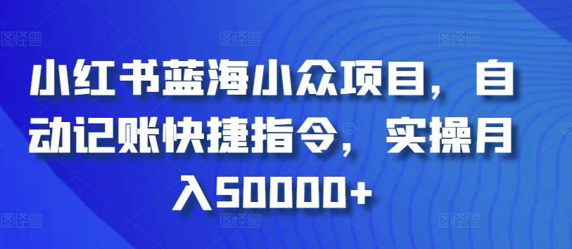小红书蓝海小众项目，自动记账快捷指令，实操月入50000+【揭秘】-极速轻创