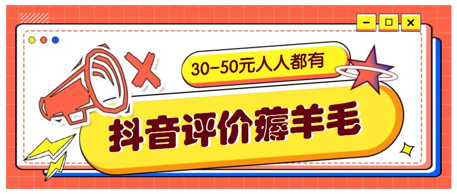 抖音评价薅羊毛，30-50元，邀请一个20元，人人都有！【附入口】-极速轻创