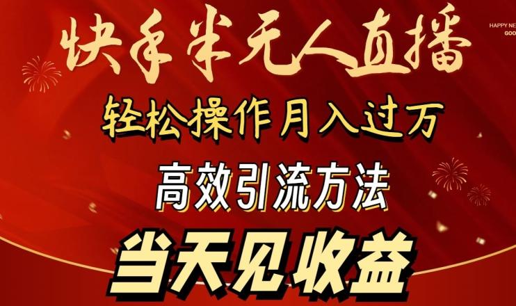 2024快手半无人直播，简单操作月入1W+ 高效引流当天见收益【揭秘】-极速轻创