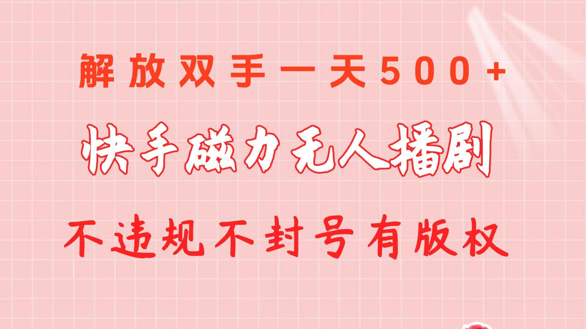 快手磁力无人播剧玩法  一天500+  不违规不封号有版权-极速轻创