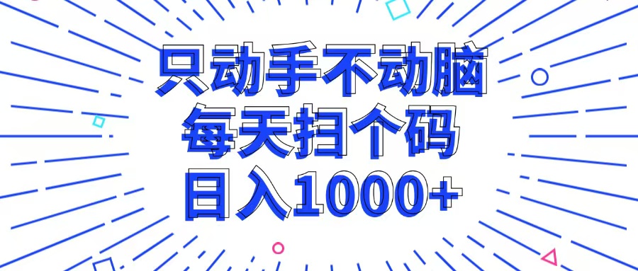 只动手不动脑，每个扫个码，日入1000+-极速轻创