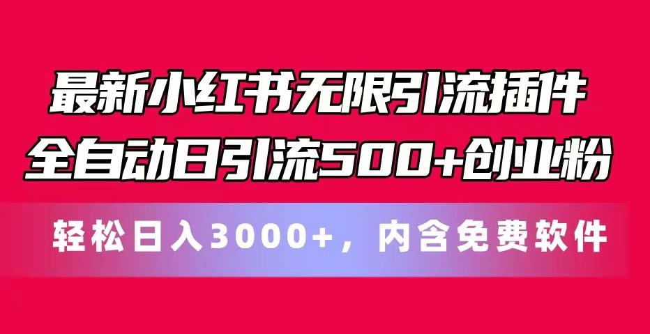 最新小红书无限引流插件全自动日引流500+创业粉 轻松日入3000+，内含免费软件-极速轻创