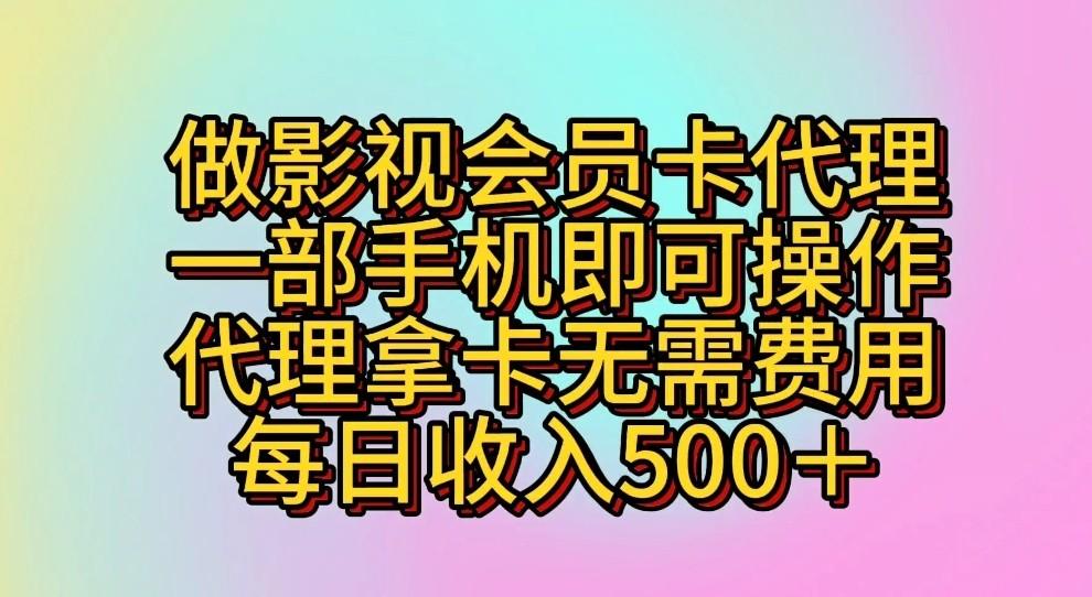 做影视会员卡代理，一部手机即可操作，代理拿卡无需费用，每日收入500＋-极速轻创