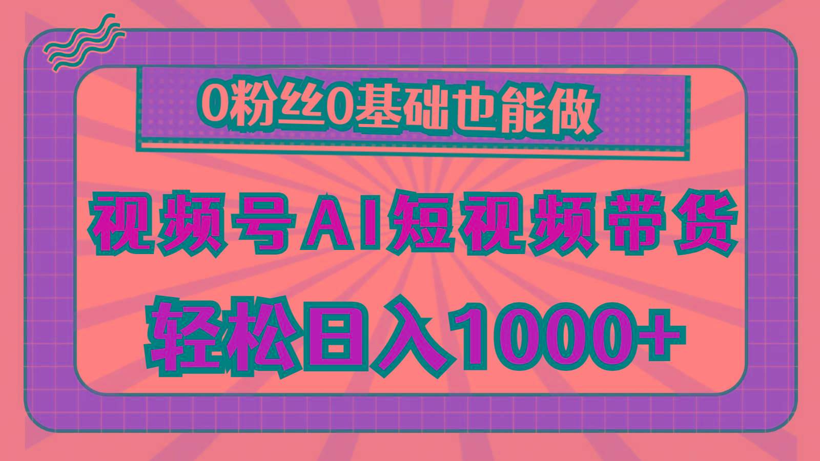 视频号AI短视频带货，轻松日入1000+，0粉丝0基础也能做-极速轻创