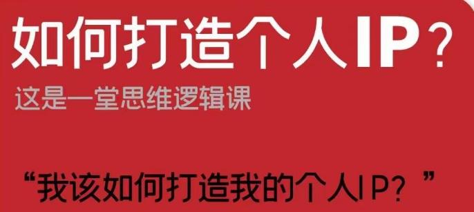 如何打造个人IP？这是一堂思维逻辑课“我该如何打造我的个人IP？”-极速轻创