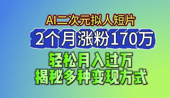 2024最新蓝海AI生成二次元拟人短片，2个月涨粉170万，揭秘多种变现方式【揭秘】-极速轻创
