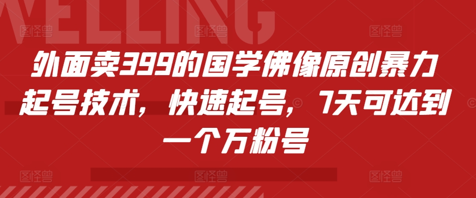 外面卖399的国学佛像原创暴力起号技术，快速起号，7天可达到一个万粉号-极速轻创